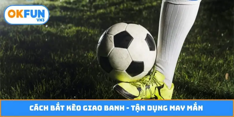 Cách bắt kèo giao banh