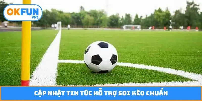 Cập nhật tin tức hỗ trợ soi kèo chuẩn