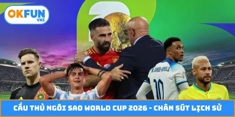 Cầu thủ ngôi sao World Cup 2026
