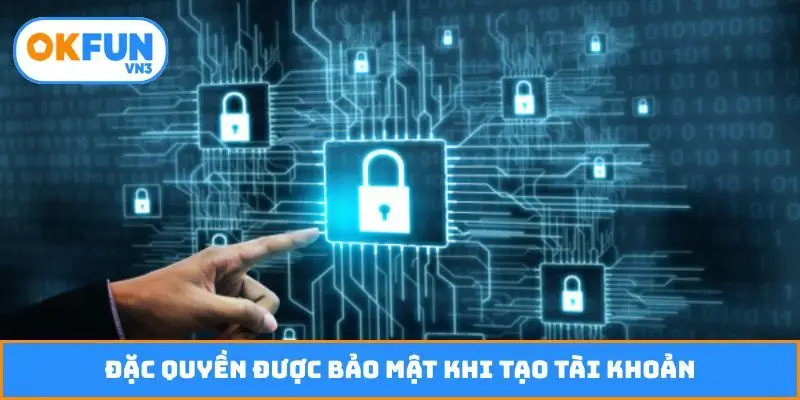 Đặc quyền được bảo mật khi tạo tài khoản