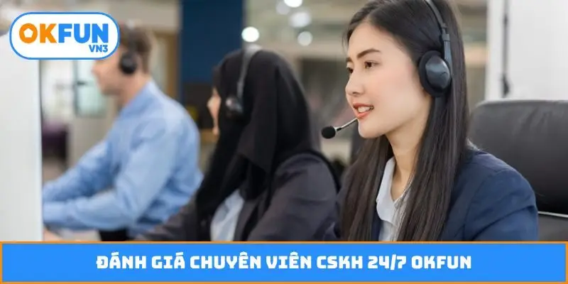 Đánh giá chuyên viên CSKH 24/7 Okfun