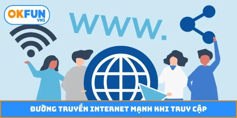 Đường truyền internet mạnh khi truy cập