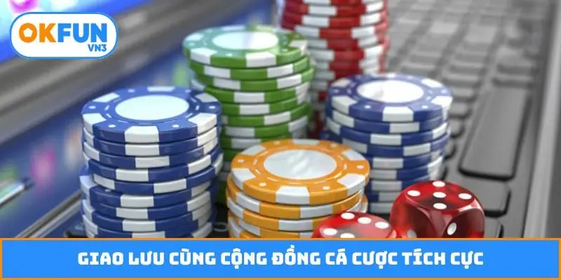 Giao lưu cùng cộng đồng cá cược tích cực