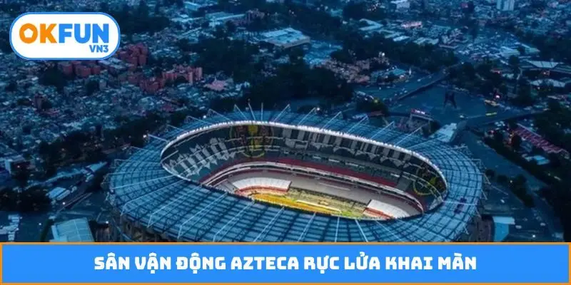 Sân vận động Azteca rực lửa khai màn