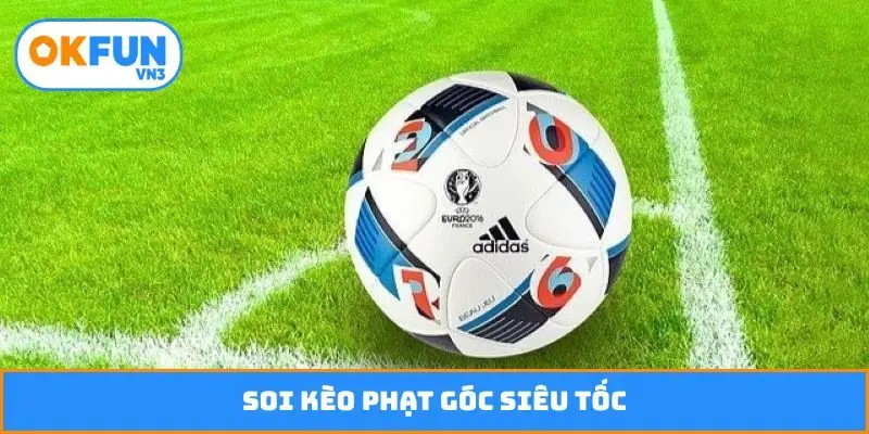 Soi kèo phạt góc siêu tốc