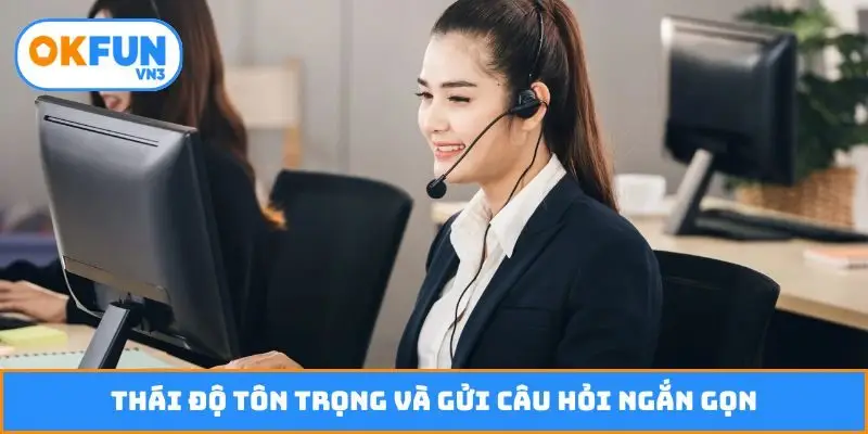 Thái độ tôn trọng và gửi câu hỏi ngắn gọn