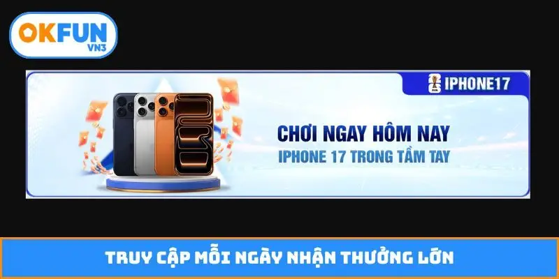Truy cập mỗi ngày nhận thưởng lớn